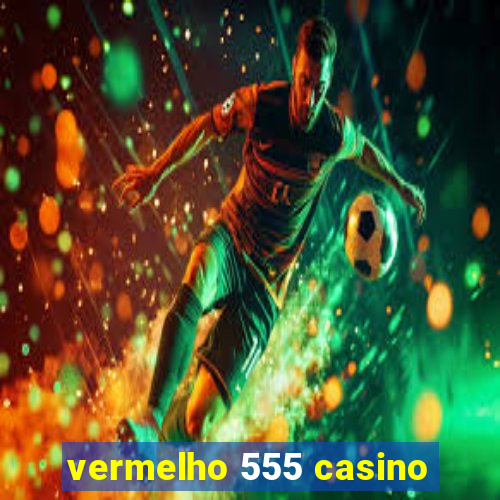 vermelho 555 casino